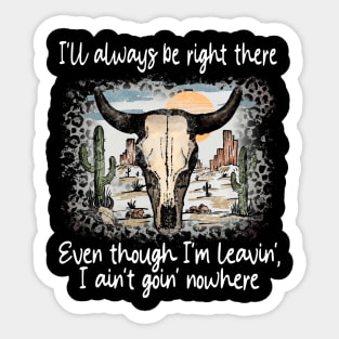 I'll Always Be Right There Even Though I'm Leavin', I Ain't Goin' Nowhere Deserts Bull Cactus Sticker